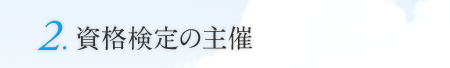 2.資格検定の主催